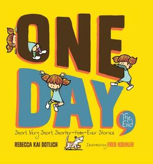 One Day, the End.: Short, Very Short, Shorter-Than-Ever Stories by Rebecca Kai Dotlich