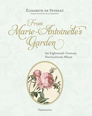 From Marie Antoinette's Garden: An Eighteenth-Century Horticultural Album by Elisabeth de Feydeau