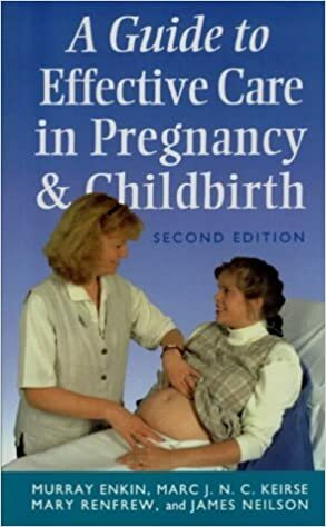 A Guide to Effective Care in Pregnancy and Childbirth by Mary Renfrew, Murray W. Enkin