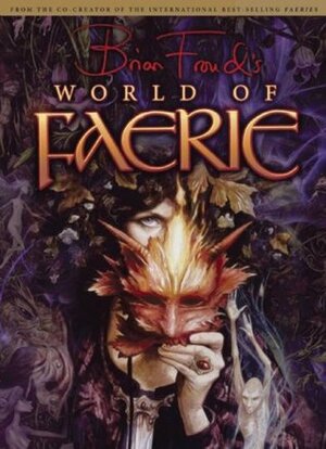 Brian Froud's World of Faerie by Ari Berk, Brian Froud