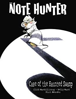 The Case of the Haunted Swamp (Note Hunter, #1) by Kelly Ward, Dwayne J. Ferguson, Cliff MacGillivray