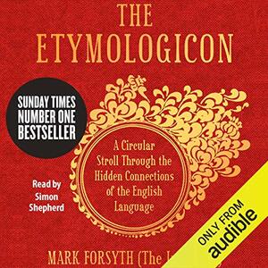 The Etymologicon: A Circular Stroll through the Hidden Connections of the English Language by Mark Forsyth