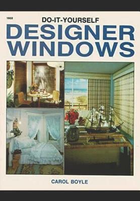 Do-It-Yourself Designer Windows by Carol Boyle