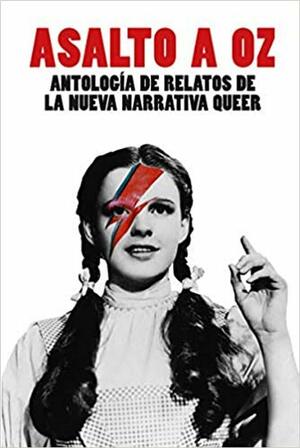 Asalto a Oz: Antología de relatos de la nueva narrativa queer by Alana Portero, Pablo Herrán de Viu, Vicente Monroy, Darío Gael Blanco, Ángelo Néstore, Miriam Beizana Vigo, Gema Nieto, Lluis Mosquera, Álvaro Domínguez, Miguel Rual, Rodrigo García Marina, Rubén Serrano, Aixa de la Cruz, Óscar Espirita, Sara Torres, Elizabeth Duval