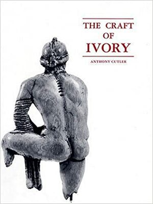 The Craft of Ivory: Sources, Techniques, and Uses in the Mediterranean World by Anthony Cutler