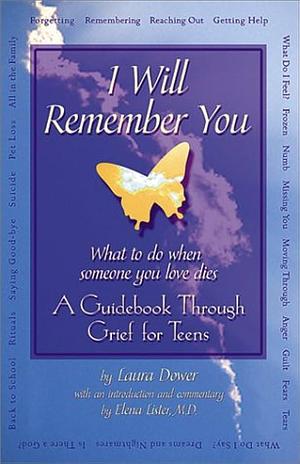 I Will Remember You: What to Do when Someone You Love Dies : a Guidebook Through Grief for Teens by Laura Dower