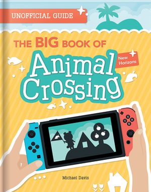 The Big Book of Animal Crossing: Everything You Need to Know to Create Your Island Paradise! by Michael Davis