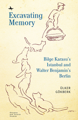 Excavating Memory: Bilge Karasu's Istanbul and Walter Benjamin's Berlin by Ülker Gökberk