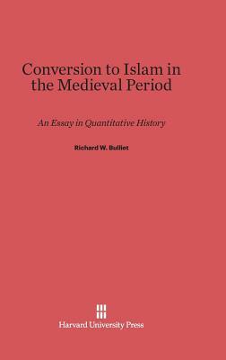 Conversion to Islam in the Medieval Period by Richard W. Bulliet