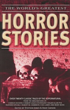 The World's Greatest Horror Stories by M.R. James, Stephen Jones, Robert W. Chambers, Charles Dickens, Dave Carson, Edgar Allan Poe, Rudyard Kipling