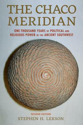 The Chaco Meridian: One Thousand Years of Political and Religious Power in the Ancient Southwest, Second Edition by Stephen H. Lekson