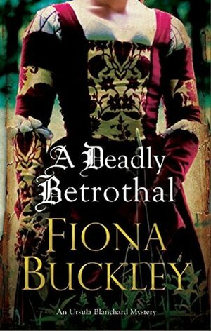 A Deadly Betrothal by Fiona Buckley