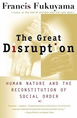 The Great Disruption: Human Nature and the Reconstitution of Social Order by Francis Fukuyama