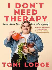 I Don't Need Therapy: (and other lies I've told myself) by Toni Lodge