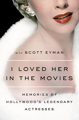 I Loved Her in the Movies: Working with the Legendary Actresses of Hollywood by Scott Eyman, Robert Wagner