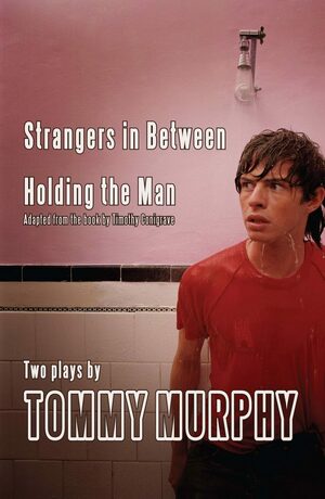 Strangers In Between: Holding The Man by Timothy Conigrave, Tommy Murphy