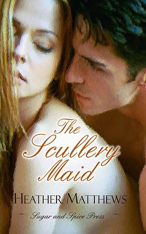 The Scullery Maid by Heather Matthews