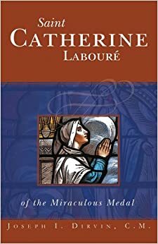 Saint Catherine Laboure: of the Miraculous Medal by Joseph I. Dirvin