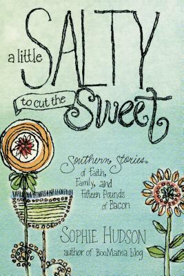 A Little Salty to Cut the Sweet: Southern Stories of Faith, Family, and Fifteen Pounds of Bacon by Sophie Hudson