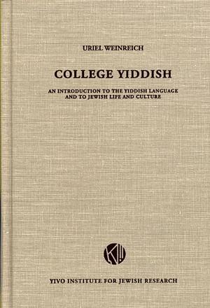 College Yiddish : An Introduction to the Yiddish Language and to Jewish Life and Culture by Uriel Weinreich