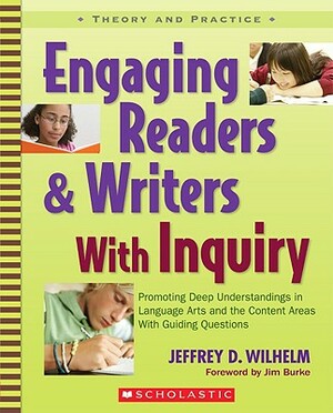 Engaging Readers & Writers with Inquiry: Promoting Deep Understandings in Language Arts and the Content Areas with Guiding Questions by Jeffrey Wilhelm