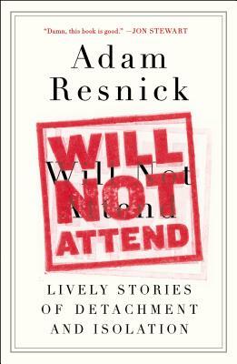 Will Not Attend: Lively Stories of Detachment and Isolation by Adam Resnick