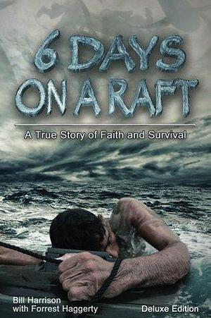 Six Days On A Raft: Deluxe Edition by Forrest Haggery, Bill Harrison, Bill Harrison