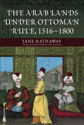 The Arab Lands Under Ottoman Rule: 1516-1800 by Karl K. Barbir, Jane Hathaway