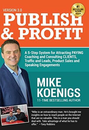 Publish And Profit: A 5-Step System For Attracting Paying Coaching And Consulting Clients, Traffic And Leads, Product Sales and Speaking Engagements by Ed Rush, Mike Koenigs