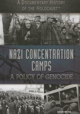 Nazi Concentration Camps: A Policy of Genocide by Susan Meyer