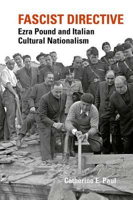 Fascist Directive: Ezra Pound and Italian Cultural Nationalism by Catherine E. Paul
