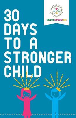 30 Days to a Stronger Child by Educate and Empower Kids