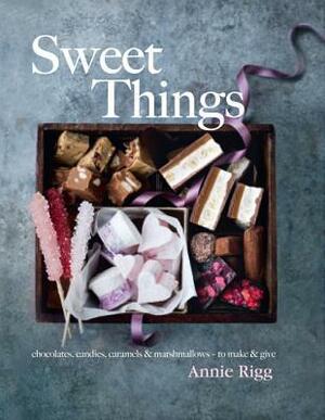 Sweet Things: Chocolates, Candies, Caramels & Marshmallows - To Make & Give by Annie Rigg