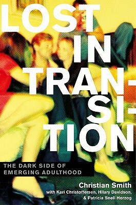 Lost in Transition: The Dark Side of Emerging Adulthood by Hilary Davidson, Christian Smith, Kari Christoffersen