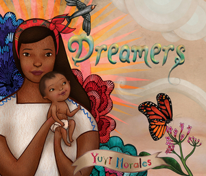 Dreamers: An Immigrant Generation's Fight for Their American Dream by Yuyi Morales