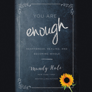 You Are Enough: Heartbreak, Healing, and Becoming Whole by 