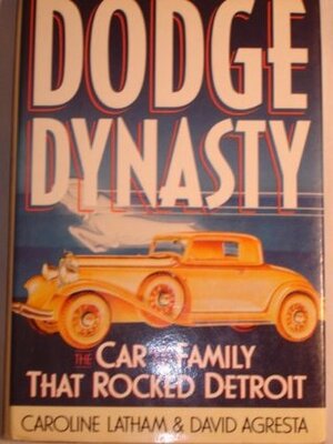 Dodge Dynasty: The Car and the Family That Rocked Detroit by Caroline Latham