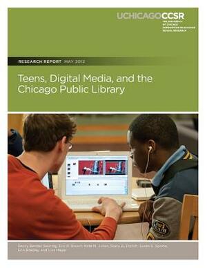 Teens, Digital Media, and the Chicago Public Library by Eric R. Brown, Kate M. Julian, Stacy B. Ehrlich