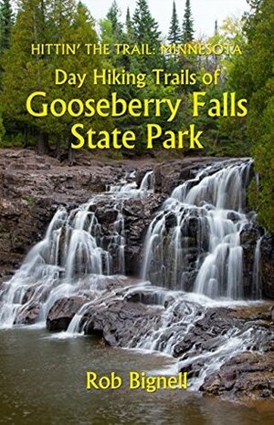 Day Hiking Trails of Gooseberry Falls State Park (Hittin' the Trail: Minnesota) by Rob Bignell