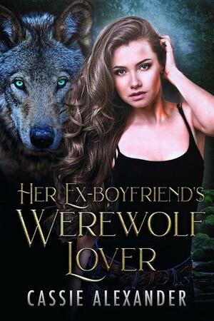 Her Ex-boyfriend's Werewolf by Cassie Alexander