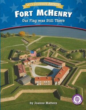 Fort McHenry: Our Flag Was Still There by Joanne Mattern