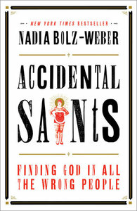 Accidental Saints: Finding God in All the Wrong People by Nadia Bolz-Weber