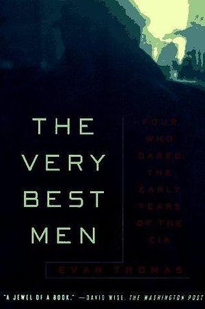 The Very Best Men: Four Who Dared: The Early Years of the CIA by Evan Thomas, Evan Thomas