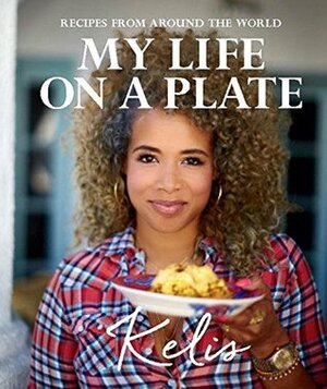 My Life on a Plate: Recipes From Around the World by Kelis