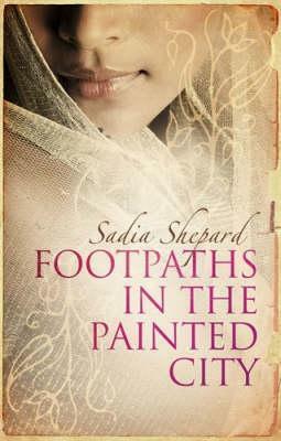 Footpaths in the Painted City: An Indian Journey by Sadia Shepard