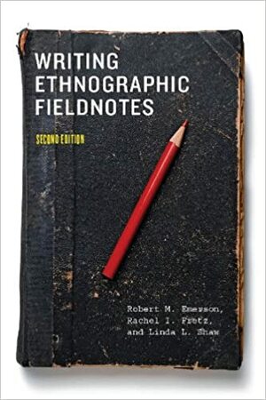 Writing Ethnographic Fieldnotes, Second Edition (Chicago Guides to Writing, Editing, and) by Linda L. Shaw, Rachel I. Fretz, Robert M. Emerson