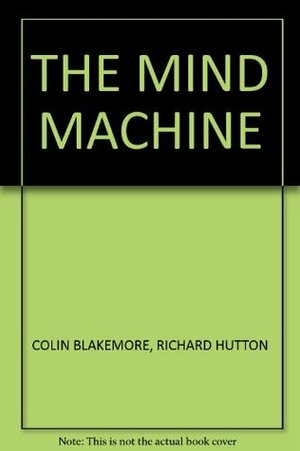 The Mind Machine by Richard Hutton, Colin Blakemore