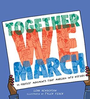 Together We March: 25 Protest Movements That Marched into History by Leah Henderson, Tyler Feder