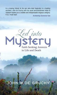 Led Into Mystery: Faith Seeking Answers in Life and Death by John Gruchy