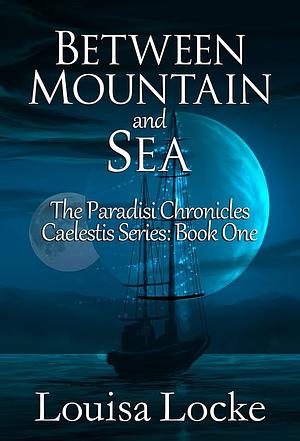 Between Mountain and Sea: Paradisi Chronicles by M. Louisa Locke